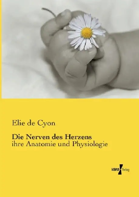 Die Nerven des Herzens: ihre Anatomie und Physiologie by Cyon, Elie De