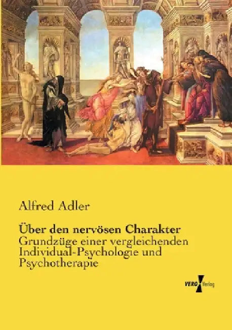 Über den nervösen Charakter: Grundzüge einer vergleichenden Individual-Psychologie und Psychotherapie by Adler, Alfred