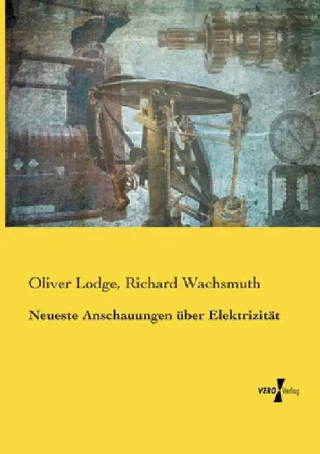 Neueste Anschauungen über Elektrizität by Lodge, Oliver