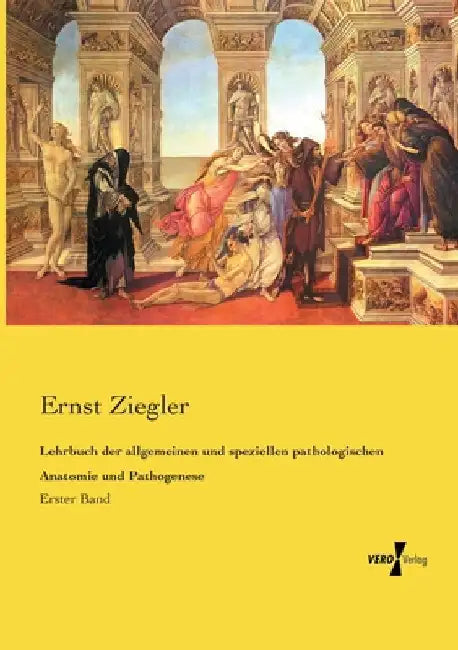 Lehrbuch der allgemeinen und speziellen pathologischen Anatomie und Pathogenese: Erster Band by Ziegler, Ernst