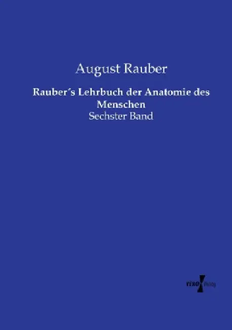 Rauber´s Lehrbuch der Anatomie des Menschen: Sechster Band by August Rauber