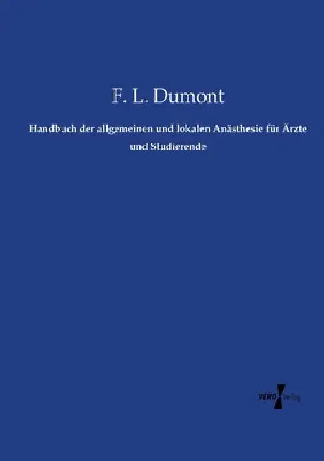 Handbuch der allgemeinen und lokalen Anästhesie für Ärzte und Studierende by Dumont, F. L.