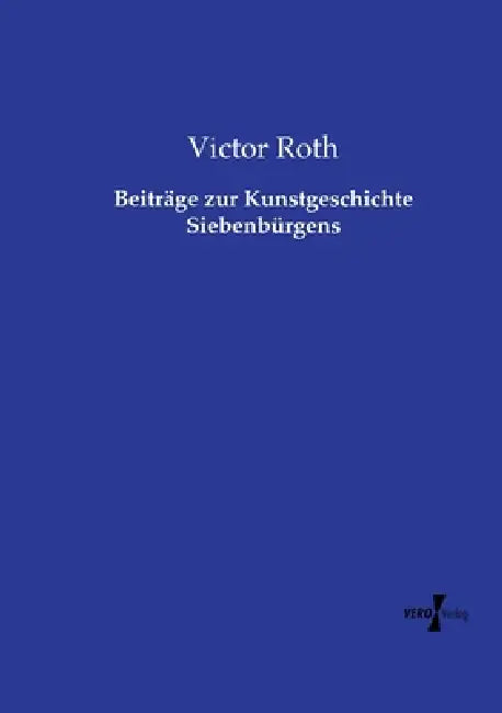 Beiträge zur Kunstgeschichte Siebenbürgens by Victor Roth