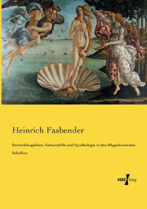 Entwicklungslehre, Geburtshilfe und Gynäkologie in den Hippokratischen Schriften by Heinrich Fasbender