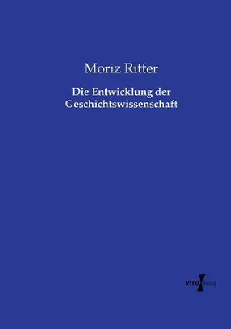 Die Entwicklung der Geschichtswissenschaft by Moriz Ritter