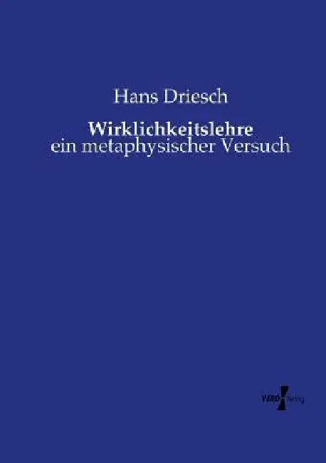 Wirklichkeitslehre: ein metaphysischer Versuch by Driesch, Hans