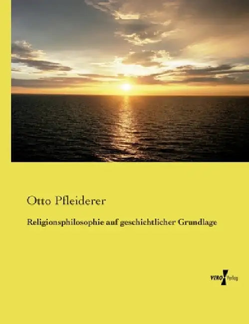 Religionsphilosophie auf geschichtlicher Grundlage by Otto Pfleiderer