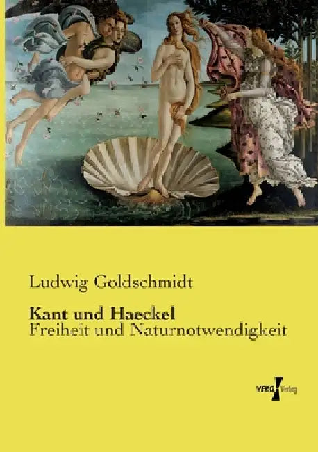 Kant und Haeckel: Freiheit und Naturnotwendigkeit by Ludwig Goldschmidt