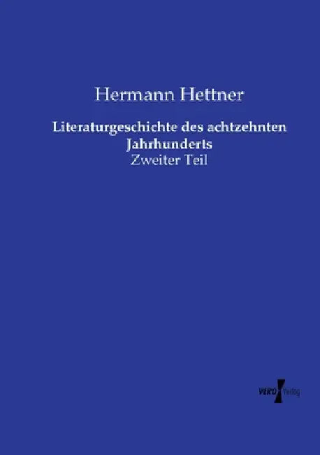 Literaturgeschichte des achtzehnten Jahrhunderts: Zweiter Teil by Hermann Hettner