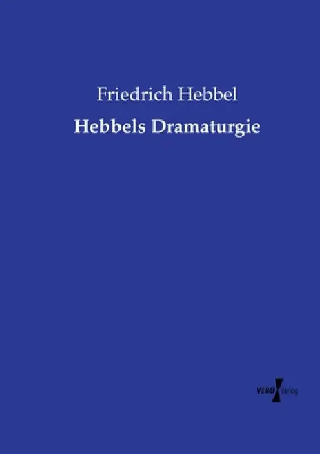 Hebbels Dramaturgie by Friedrich Hebbel