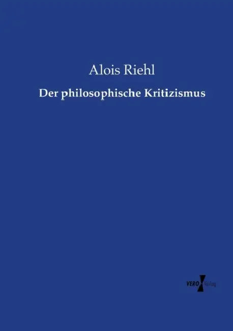Der philosophische Kritizismus by Alois Riehl
