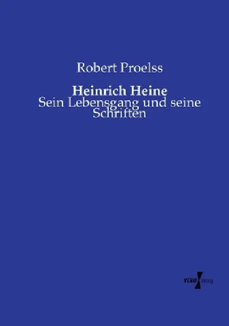 Heinrich Heine: Sein Lebensgang und seine Schriften by Robert Proelss