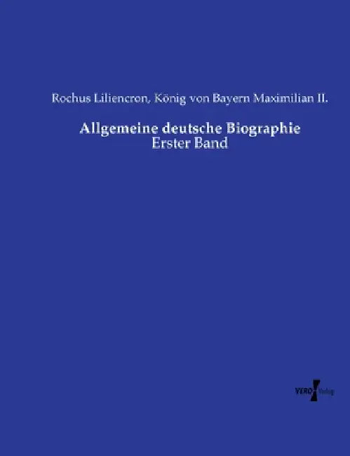Allgemeine deutsche Biographie: Erster Band by König Von Bayern Maximilian II, Rochus Liliencron