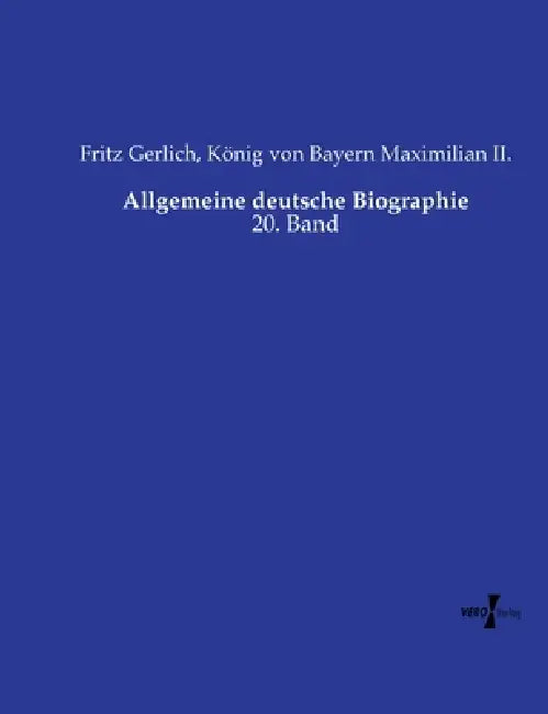 Allgemeine deutsche Biographie: 20. Band by Fritz Gerlich, König Von Bayern Maximilian II