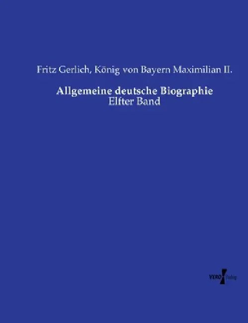Allgemeine deutsche Biographie: Elfter Band by Fritz Gerlich, König Von Bayern Maximilian II