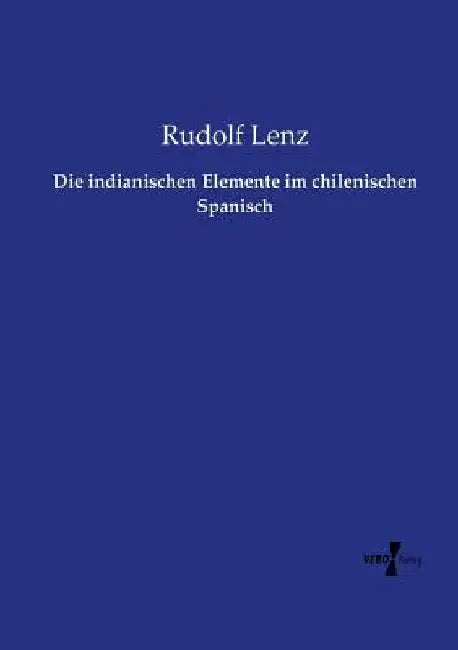 Die indianischen Elemente im chilenischen Spanisch by Lenz, Rudolf
