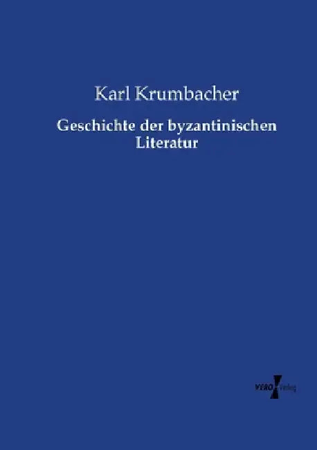 Geschichte der byzantinischen Literatur by Krumbacher, Karl