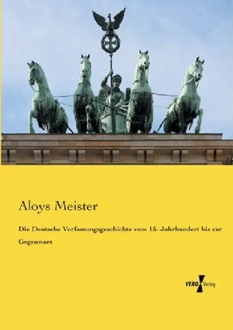 Die Deutsche Verfassungsgeschichte vom 15. Jahrhundert bis zur Gegenwart by Meister, Aloys