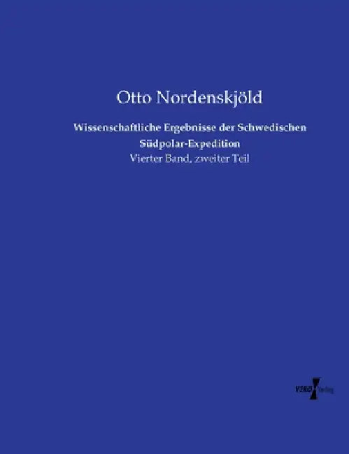 Wissenschaftliche Ergebnisse der Schwedischen Südpolar-Expedition: Vierter Band, zweiter Teil by Otto Nordenskjöld
