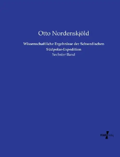 Wissenschaftliche Ergebnisse der Schwedischen Südpolar-Expedition: Sechster Band by Otto Nordenskjöld