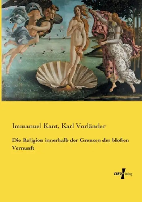 Die Religion innerhalb der Grenzen der bloßen Vernunft by Kant, Immanuel