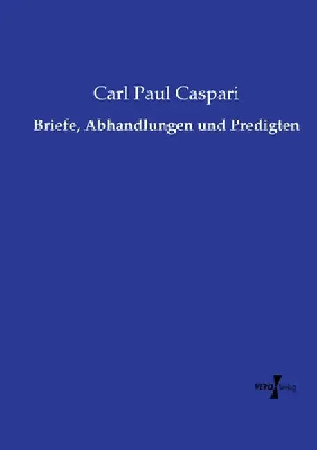 Briefe, Abhandlungen und Predigten by Carl Paul Caspari