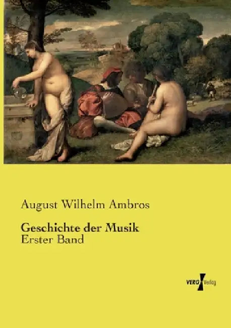Geschichte der Musik: Erster Band by August Wilhelm Ambros