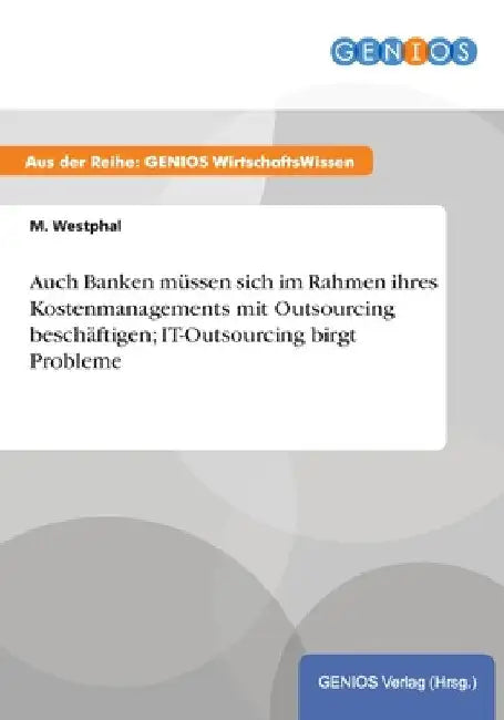 Auch Banken müssen sich im Rahmen ihres Kostenmanagements mit Outsourcing beschäftigen; IT-Outsourcing birgt Probleme by Westphal, M.