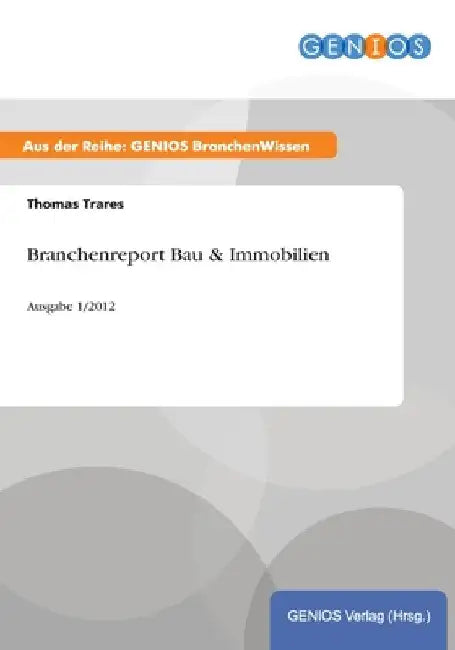 Branchenreport Bau & Immobilien: Ausgabe 1/2012 by Trares, Thomas
