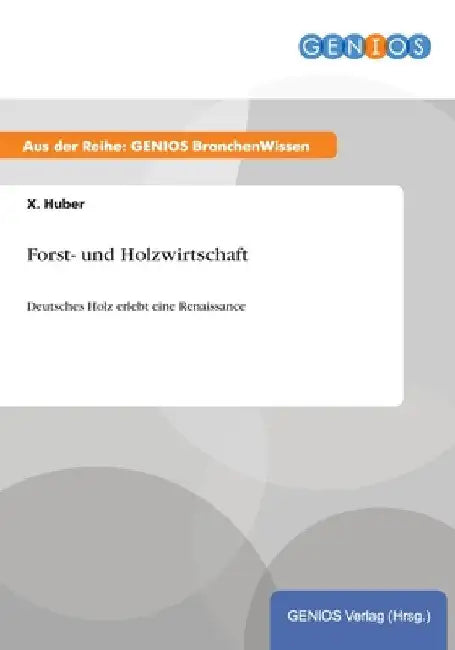 Forst- und Holzwirtschaft: Deutsches Holz erlebt eine Renaissance by Huber, X.