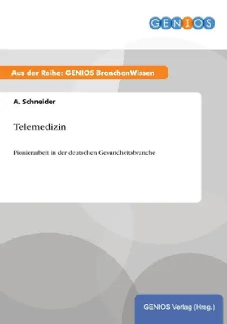 Telemedizin: Pionierarbeit in der deutschen Gesundheitsbranche by Schneider, A.