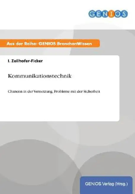 Kommunikationstechnik: Chancen in der Vernetzung, Probleme mit der Sicherheit by Zeilhofer-Ficker, I.