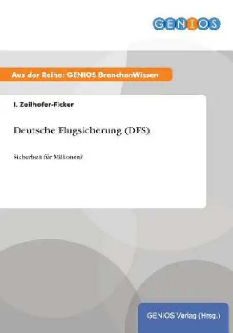 Deutsche Flugsicherung (DFS): Sicherheit für Millionen? by Zeilhofer-Ficker, I.