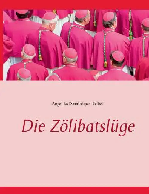 Die Zölibatslüge by Seibel, Angelika Dominique