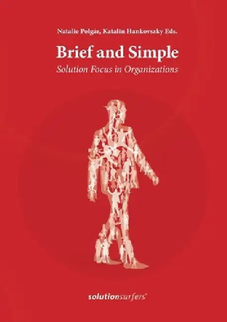 Brief and Simple: Solution Focus in Organizations by Natalie Polgár