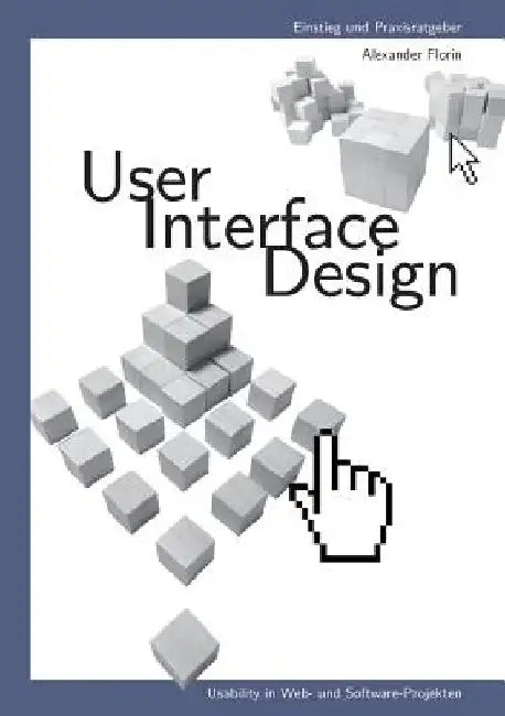User - Interface - Design: Usability in Web- und Software-Projekten by Florin, Alexander
