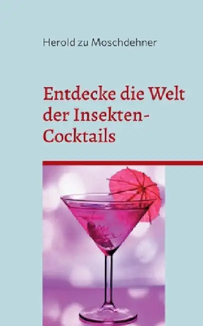 Entdecke die Welt der Insekten-Cocktails: Das proteinreiche Rezeptbuch mit Umdrehungen by Zu Moschdehner, Herold
