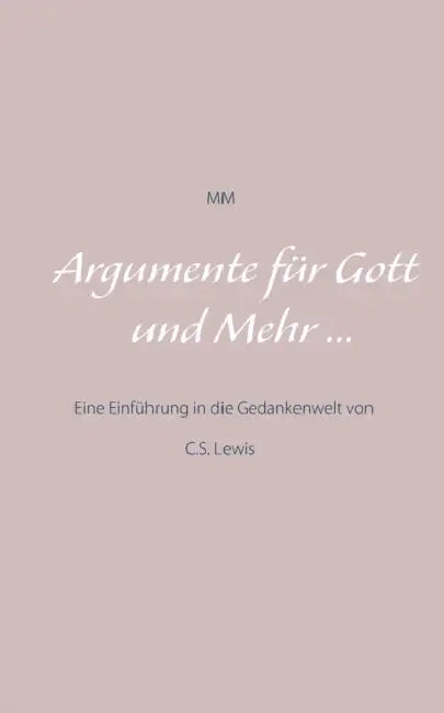 Argumente für Gott und Mehr ...: Eine Einführung in die Gedankenwelt von C.S. Lewis by Madame Mordlust