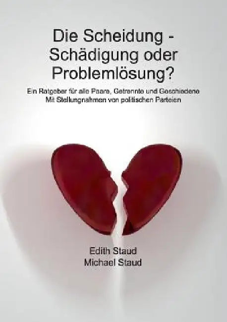 Die Scheidung - Schädigung oder Problemlösung?: Ein Ratgeber für alle Paare, Getrennte und Geschiedene by Staud, Edith