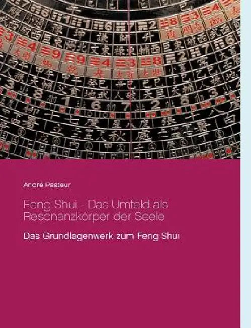 Feng Shui - Das Umfeld als Resonanzkörper der Seele: Das Grundlagenwerk zum Feng Shui by Pasteur, André