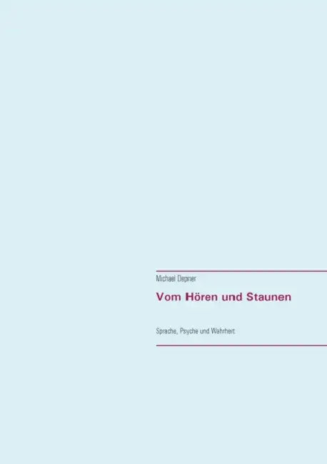 Vom Hören und Staunen: Sprache, Psyche und Wahrheit by Michael Depner