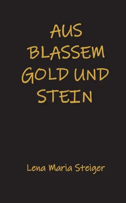 Aus blassem Gold und Stein by Lena Maria Steiger