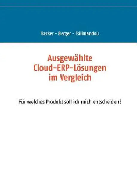 Ausgewählte Cloud-ERP-Lösungen im Vergleich: Für welches Produkt soll ich mich entscheiden? by Becker, Marco