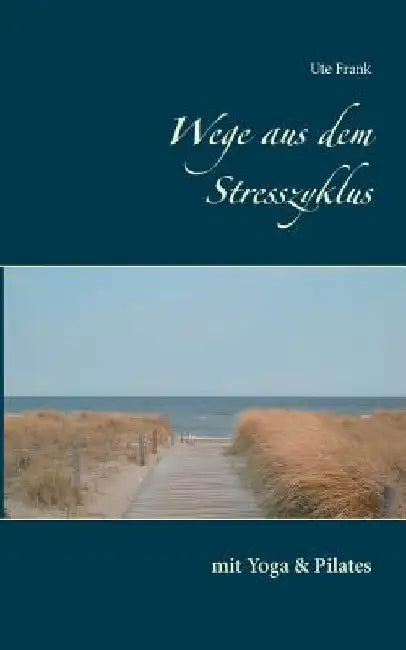 Wege aus dem Stresszyklus: mit Yoga & Pilates by Frank, Ute