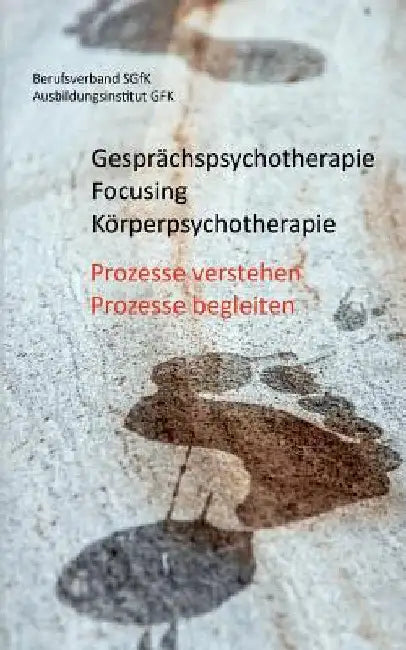 Gesprächspsychotherapie Focusing Körperpsychotherapie: Prozesse verstehen, Prozesse begleiten by Berufsverband Sgfk