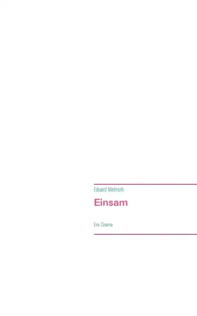Einsam: Ein Drama by Eduard Melmoth
