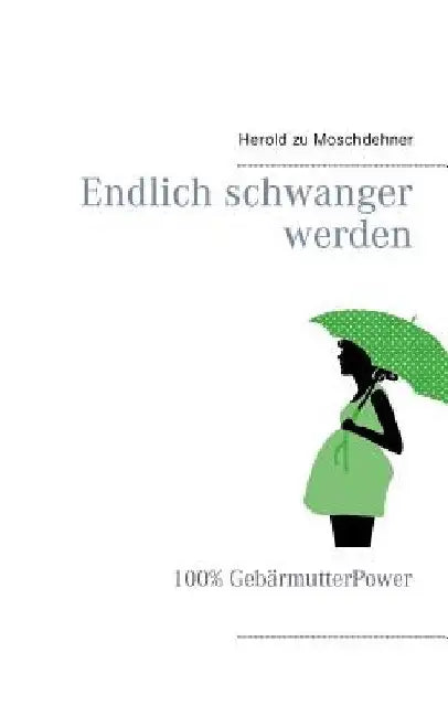 Endlich schwanger werden: 100% GebärmutterPower by Moschdehner, Herold Zu