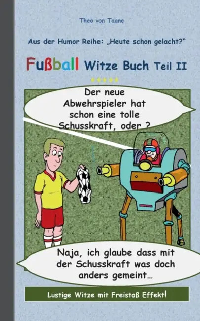 Fußball Witze Buch Teil II: Humor & Spaß aus der Reihe "Heute schon gelacht?" Lustige Witze mit Freistoß Effekt! Witze zum Lachen und Schmunzeln. (Tag by Theo Von Taane