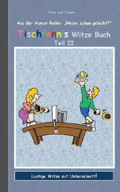 Tischtennis Witze Buch Teil II: Humor & Spaß aus der Reihe "Heute schon gelacht?" Lustige Witze mit Unterschnitt! Witze zum Lachen und Schmunzeln. by Taane, Theo Von