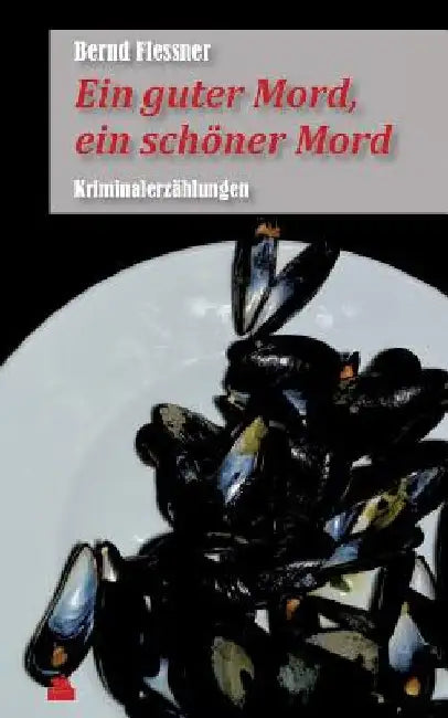 Ein guter Mord, ein schöner Mord: Kriminalerzählungen by Flessner, Bernd